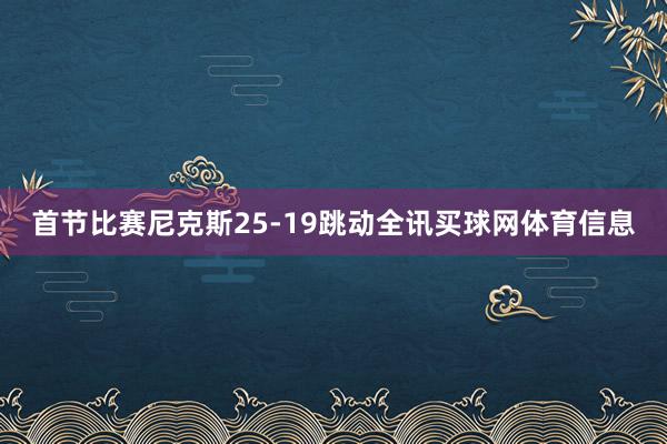 首节比赛尼克斯25-19跳动全讯买球网体育信息