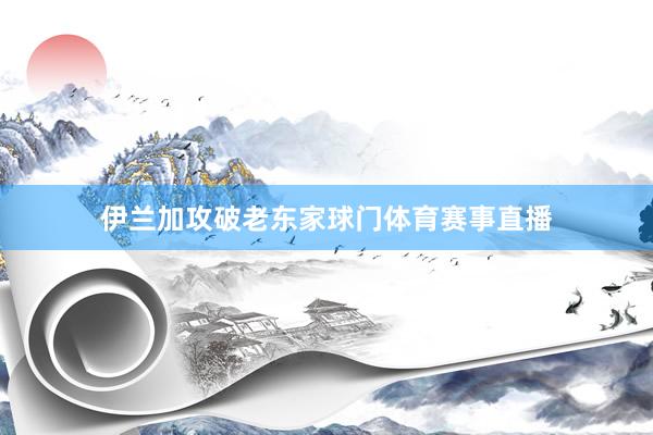 伊兰加攻破老东家球门体育赛事直播