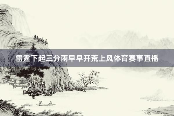 雷霆下起三分雨早早开荒上风体育赛事直播