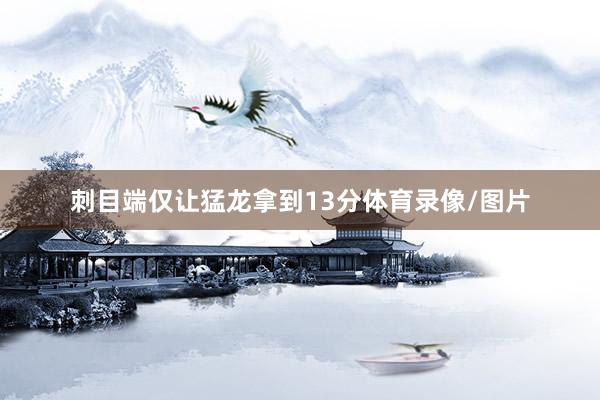 刺目端仅让猛龙拿到13分体育录像/图片