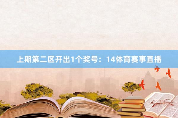 上期第二区开出1个奖号：14体育赛事直播