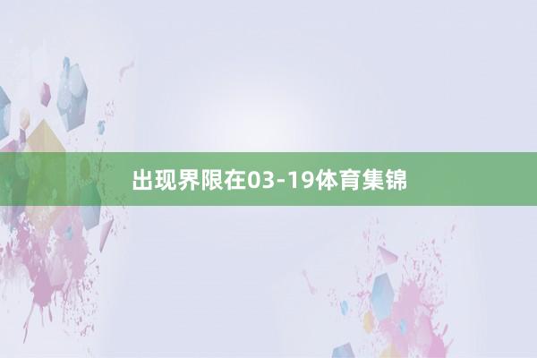 出现界限在03-19体育集锦