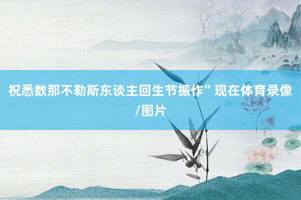 祝悉数那不勒斯东谈主回生节振作”现在体育录像/图片