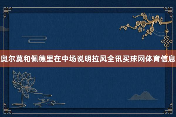 奥尔莫和佩德里在中场说明拉风全讯买球网体育信息