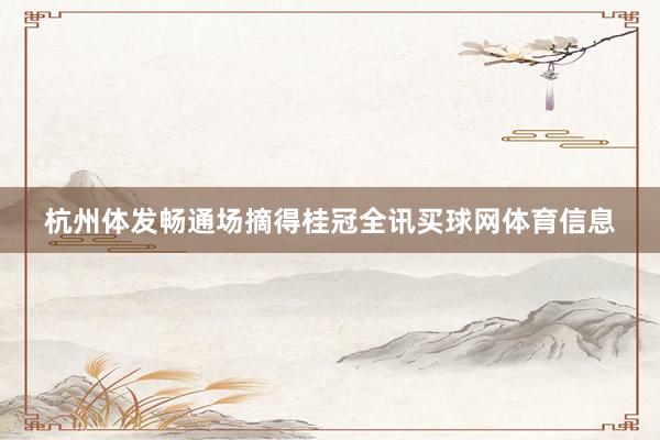 杭州体发畅通场摘得桂冠全讯买球网体育信息