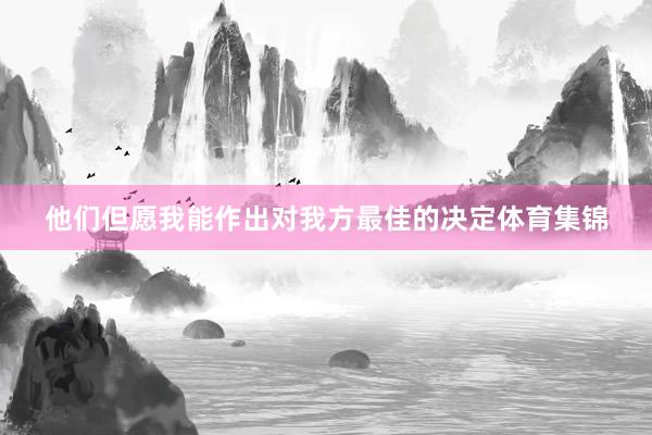 他们但愿我能作出对我方最佳的决定体育集锦