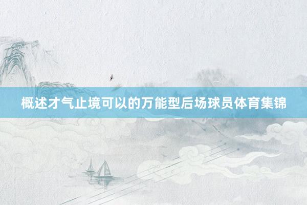 概述才气止境可以的万能型后场球员体育集锦