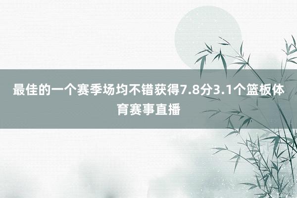 最佳的一个赛季场均不错获得7.8分3.1个篮板体育赛事直播