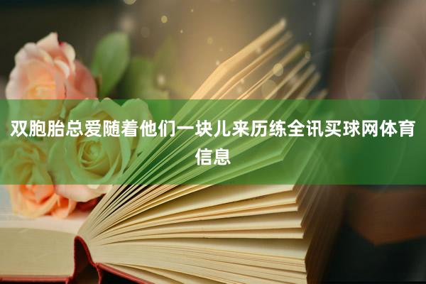 双胞胎总爱随着他们一块儿来历练全讯买球网体育信息