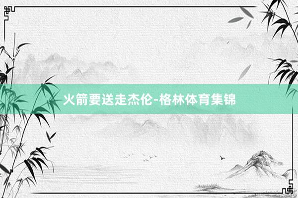 火箭要送走杰伦-格林体育集锦