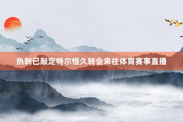 热刺已敲定特尔恒久转会来往体育赛事直播