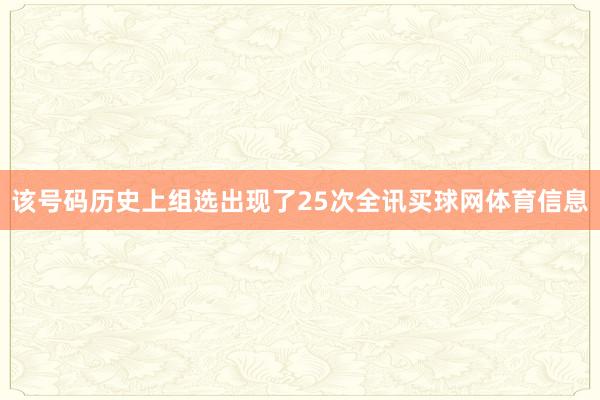 该号码历史上组选出现了25次全讯买球网体育信息