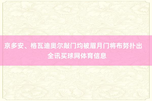 京多安、格瓦迪奥尔敲门均被眉月门将布努扑出    全讯买球网体育信息