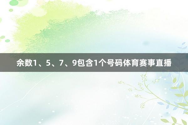 余数1、5、7、9包含1个号码体育赛事直播