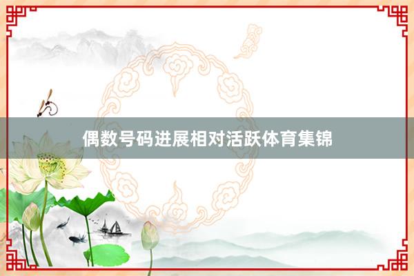 偶数号码进展相对活跃体育集锦