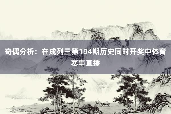 奇偶分析：在成列三第194期历史同时开奖中体育赛事直播