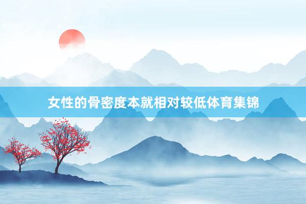 女性的骨密度本就相对较低体育集锦