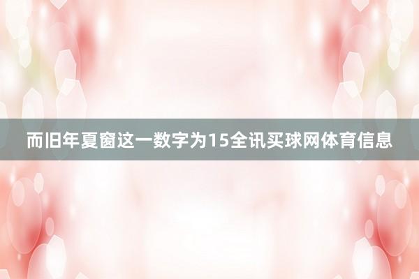 而旧年夏窗这一数字为15全讯买球网体育信息
