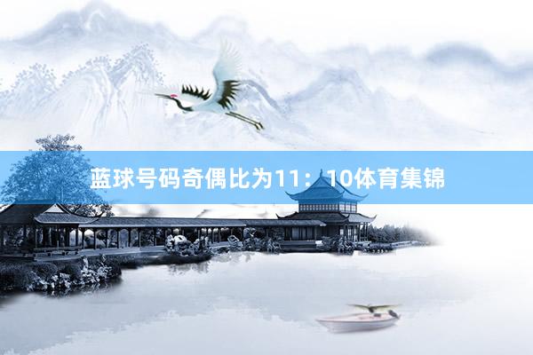 蓝球号码奇偶比为11：10体育集锦
