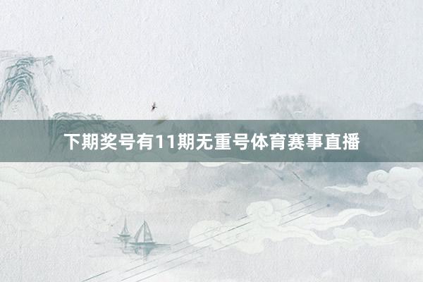 下期奖号有11期无重号体育赛事直播