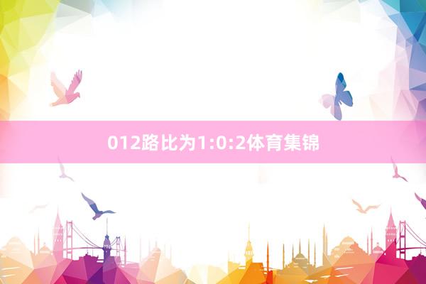 012路比为1:0:2体育集锦