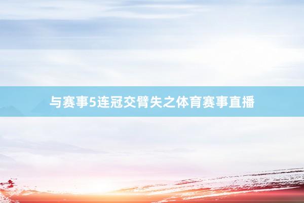 与赛事5连冠交臂失之体育赛事直播