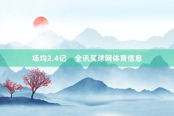 场均2.4记    全讯买球网体育信息