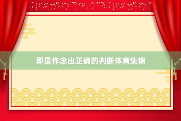 即是作念出正确的判断体育集锦