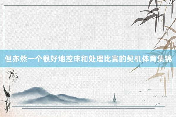 但亦然一个很好地控球和处理比赛的契机体育集锦