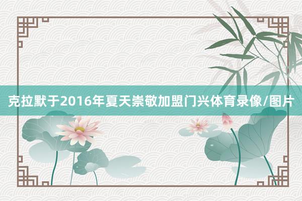 克拉默于2016年夏天崇敬加盟门兴体育录像/图片