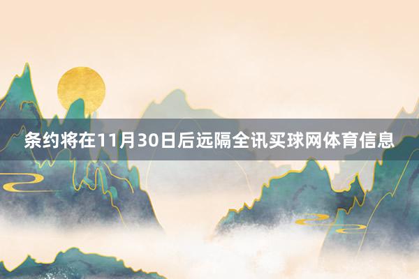 条约将在11月30日后远隔全讯买球网体育信息