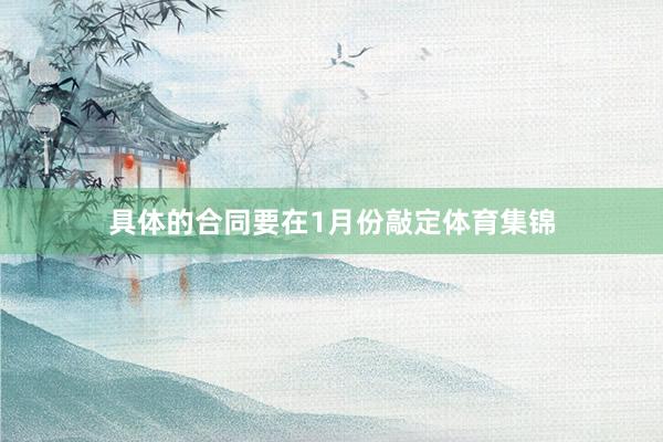具体的合同要在1月份敲定体育集锦