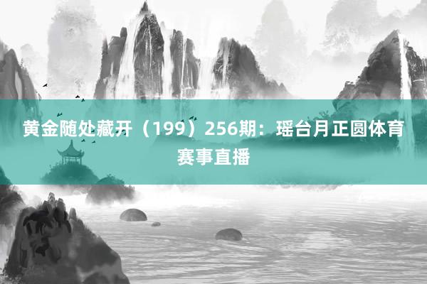 黄金随处藏开（199）　　256期：瑶台月正圆体育赛事直播