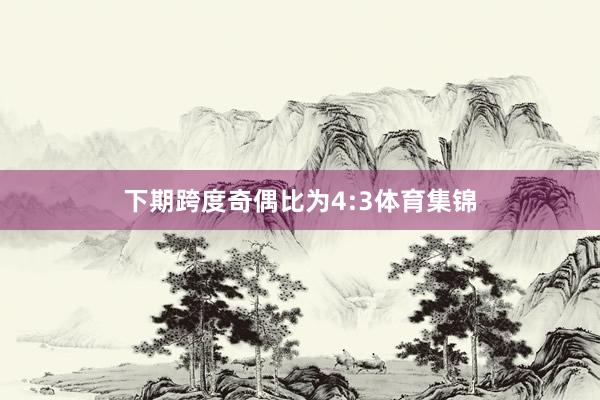 下期跨度奇偶比为4:3体育集锦