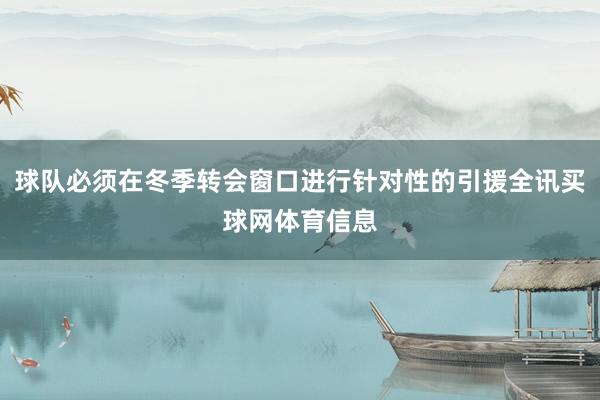 球队必须在冬季转会窗口进行针对性的引援全讯买球网体育信息