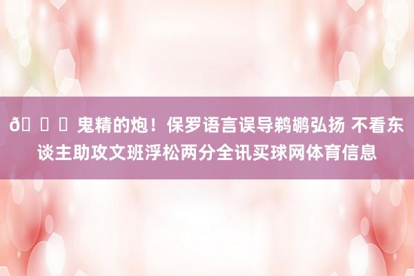 😂鬼精的炮！保罗语言误导鹈鹕弘扬 不看东谈主助攻文班浮松两分全讯买球网体育信息