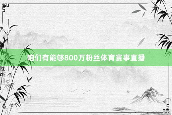 咱们有能够800万粉丝体育赛事直播