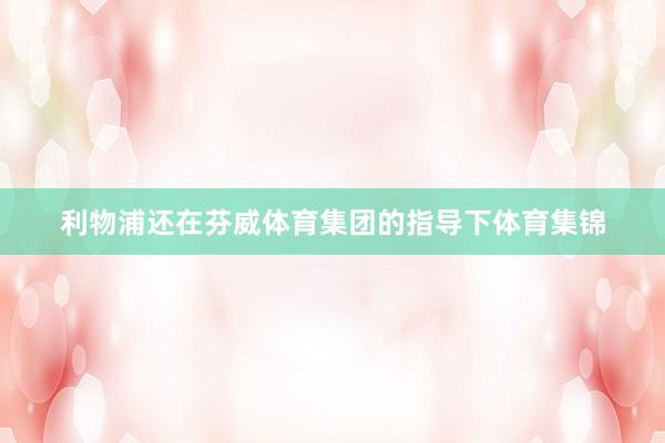利物浦还在芬威体育集团的指导下体育集锦