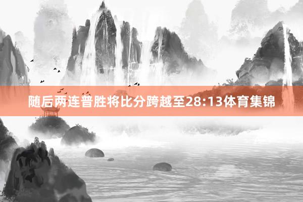 随后两连普胜将比分跨越至28:13体育集锦