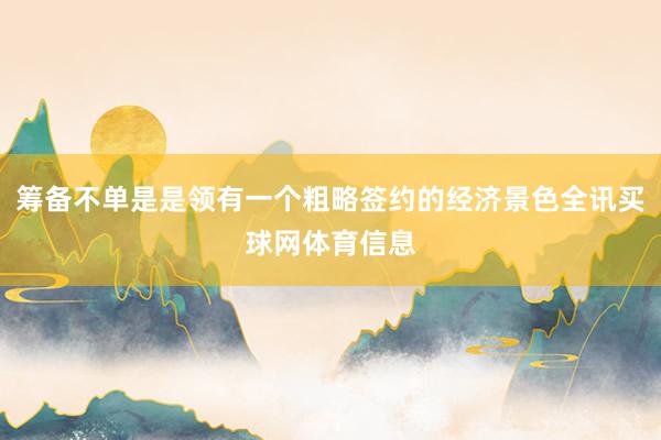 筹备不单是是领有一个粗略签约的经济景色全讯买球网体育信息