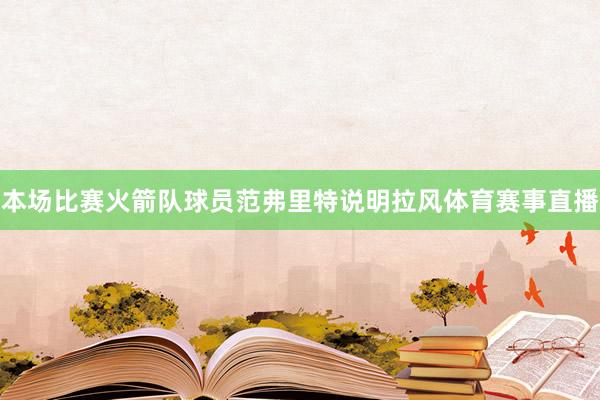本场比赛火箭队球员范弗里特说明拉风体育赛事直播