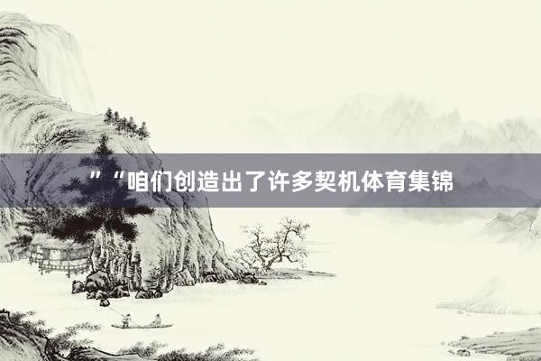 ”“咱们创造出了许多契机体育集锦