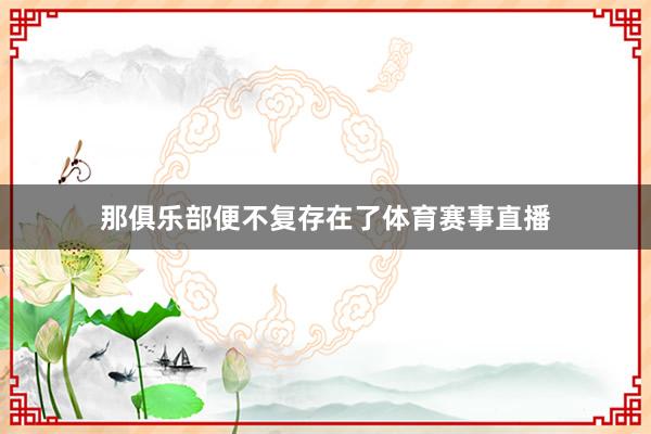 那俱乐部便不复存在了体育赛事直播