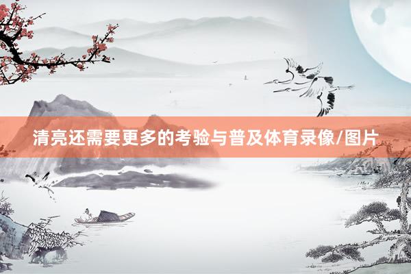 清亮还需要更多的考验与普及体育录像/图片