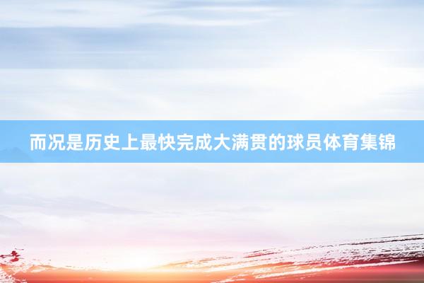 而况是历史上最快完成大满贯的球员体育集锦