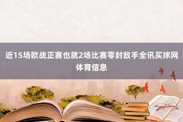 近15场欧战正赛也就2场比赛零封敌手全讯买球网体育信息
