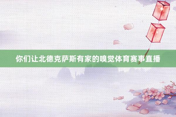 你们让北德克萨斯有家的嗅觉体育赛事直播