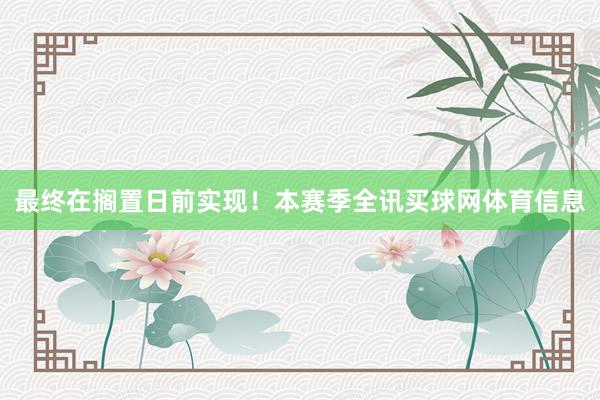 最终在搁置日前实现！本赛季全讯买球网体育信息