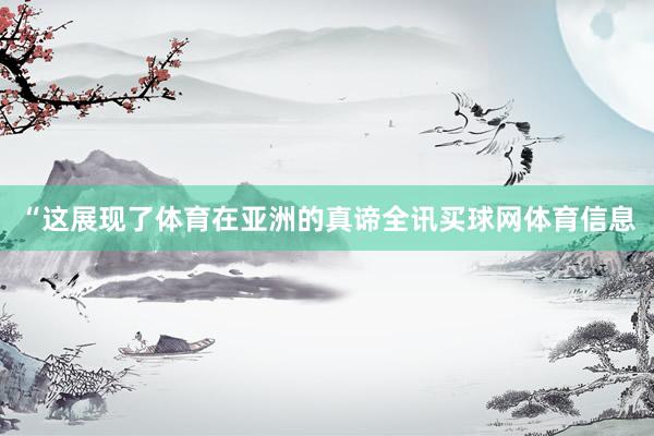 “这展现了体育在亚洲的真谛全讯买球网体育信息