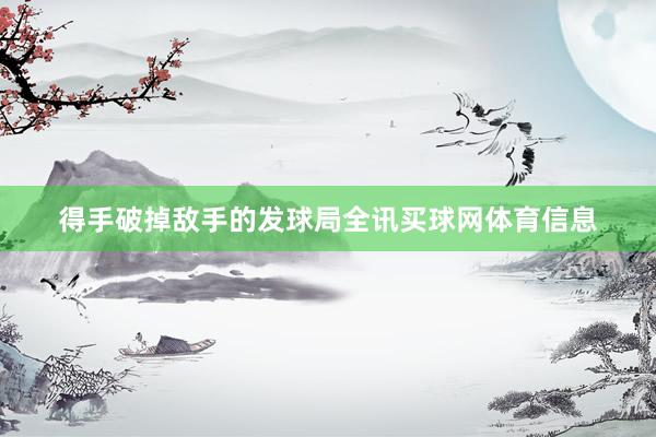 得手破掉敌手的发球局全讯买球网体育信息